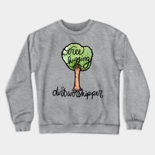 Tree hugging dirt worshipper Crewneck Sweatshirt